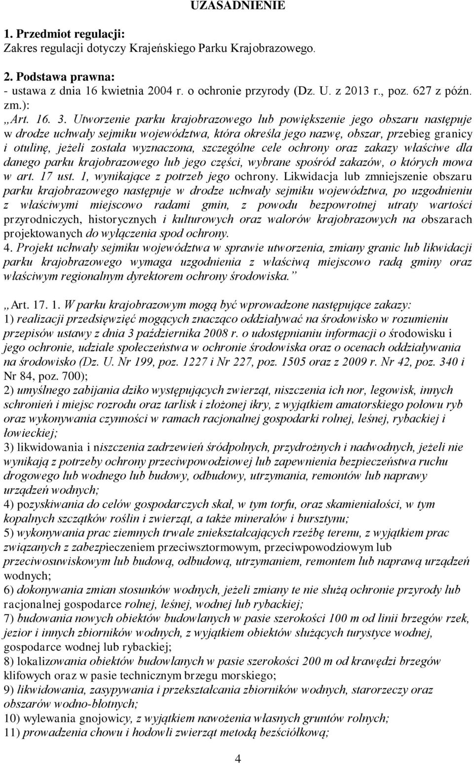 Utworzenie parku krajobrazowego lub powiększenie jego obszaru następuje w drodze uchwały sejmiku województwa, która określa jego nazwę, obszar, przebieg granicy i otulinę, jeżeli została wyznaczona,