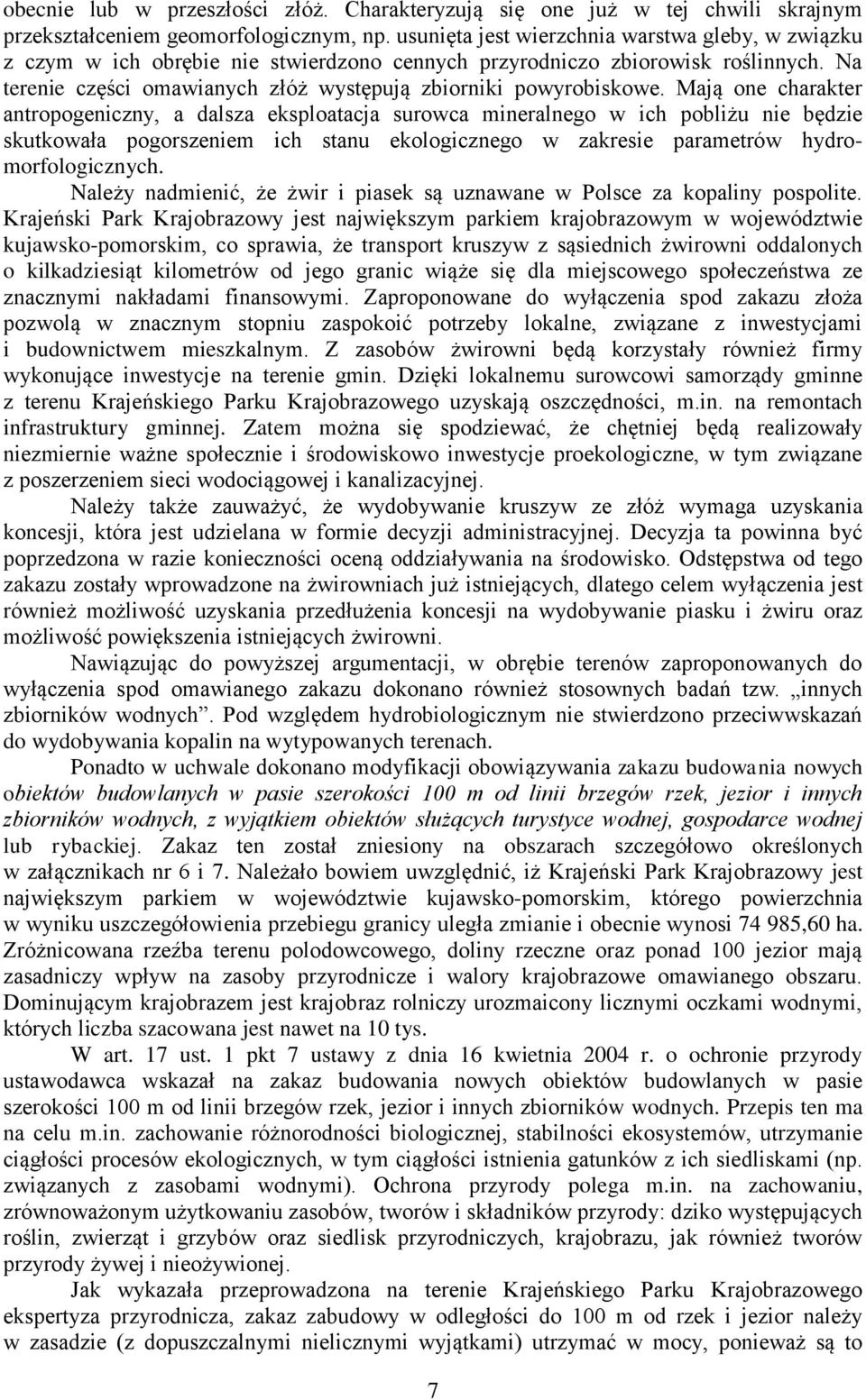 Mają one charakter antropogeniczny, a dalsza eksploatacja surowca mineralnego w ich pobliżu nie będzie skutkowała pogorszeniem ich stanu ekologicznego w zakresie parametrów hydromorfologicznych.