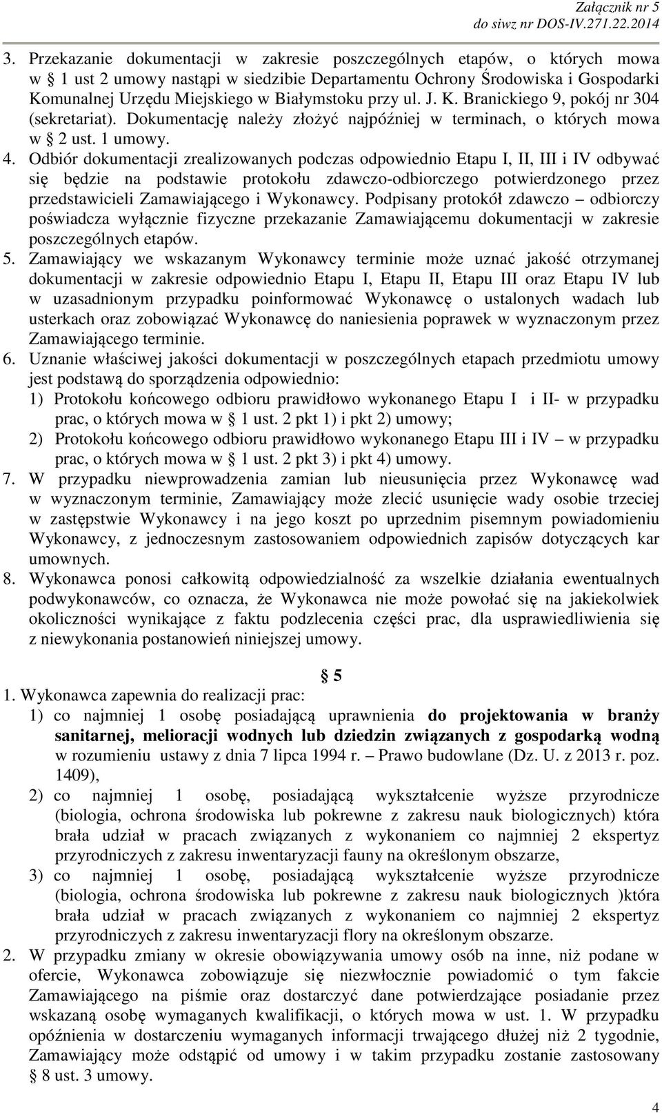 Odbiór dokumentacji zrealizowanych podczas odpowiednio Etapu I, II, III i IV odbywać się będzie na podstawie protokołu zdawczo-odbiorczego potwierdzonego przez przedstawicieli Zamawiającego i