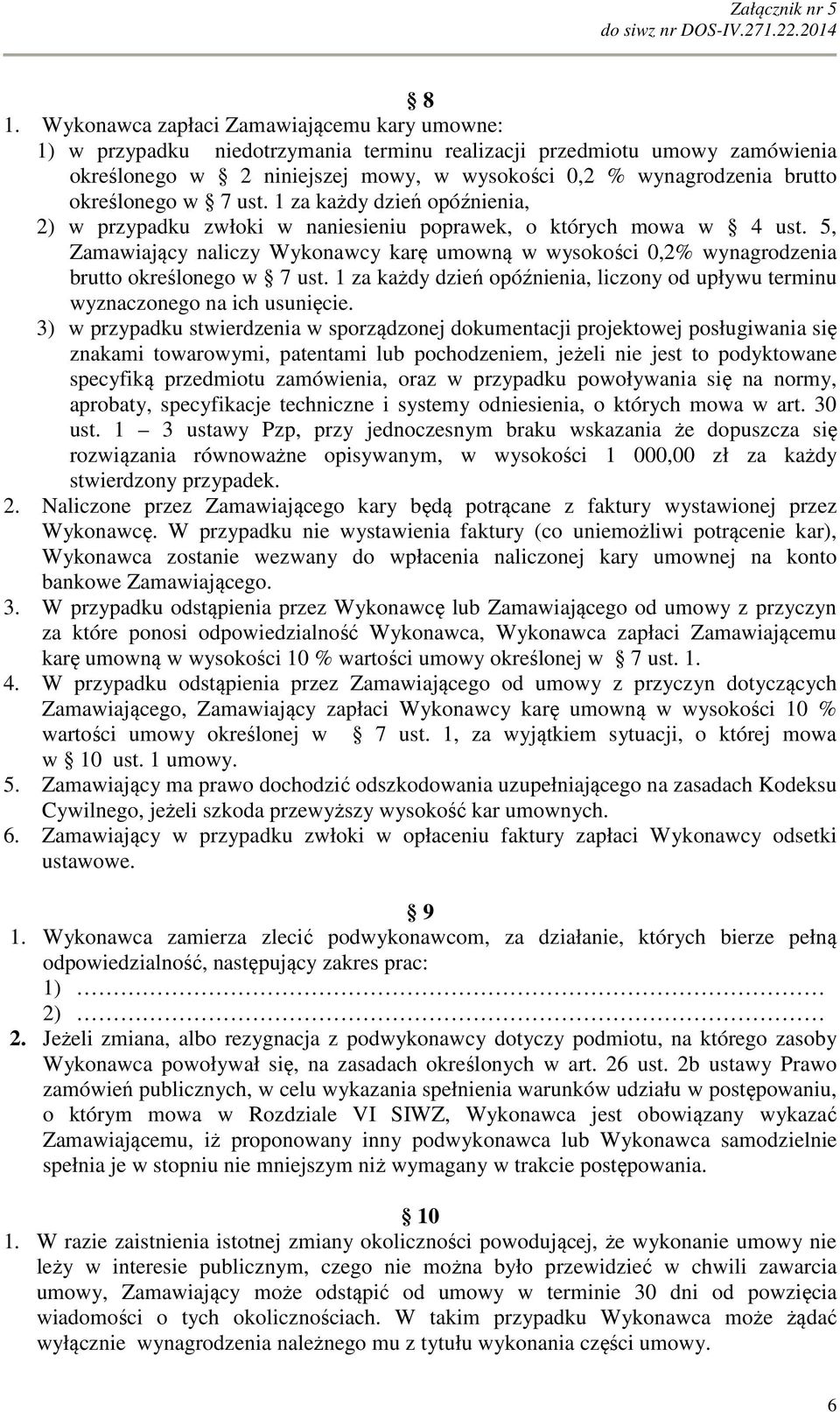 5, Zamawiający naliczy Wykonawcy karę umowną w wysokości 0,2% wynagrodzenia brutto określonego w 7 ust. 1 za każdy dzień opóźnienia, liczony od upływu terminu wyznaczonego na ich usunięcie.