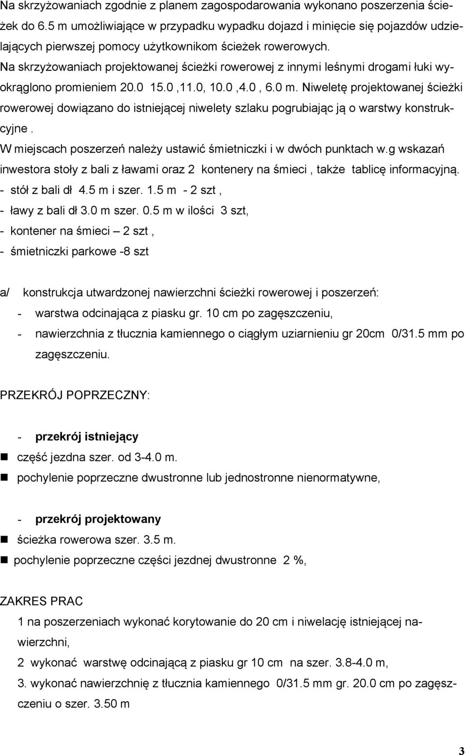 Na skrzyżowaniach projektowanej ścieżki rowerowej z innymi leśnymi drogami łuki wyokrąglono promieniem 20.0 15.0,11.0, 10.0,4.0, 6.0 m.