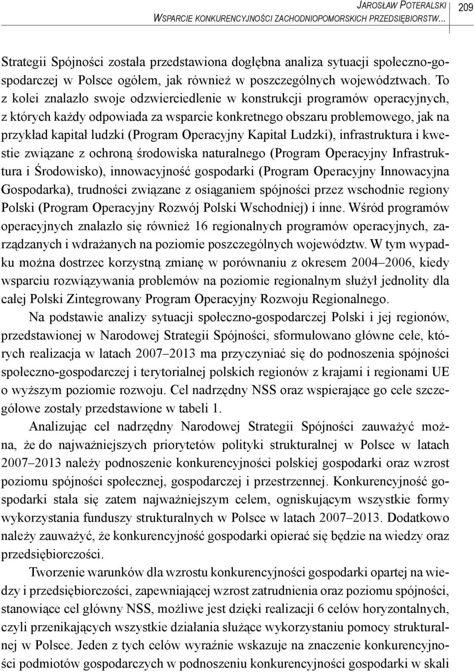 To z kolei znalazło swoje odzwierciedlenie w konstrukcji programów operacyjnych, z których każdy odpowiada za wsparcie konkretnego obszaru problemowego, jak na przykład kapitał ludzki (Program