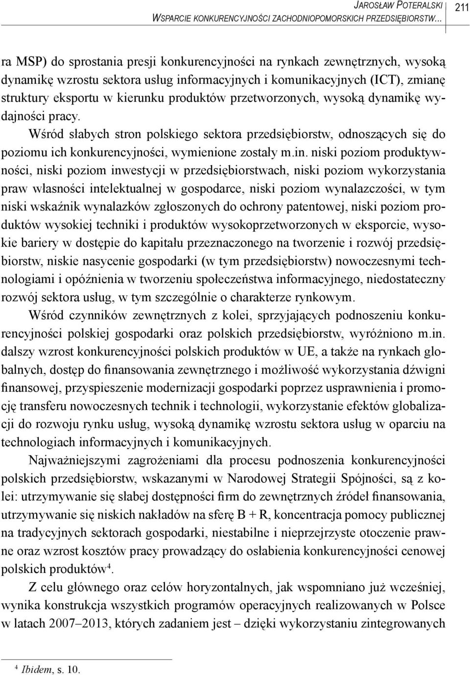 produktów przetworzonych, wysoką dynamikę wydajności pracy. Wśród słabych stron polskiego sektora przedsiębiorstw, odnoszących się do poziomu ich konkurencyjności, wymienione zostały m.in.