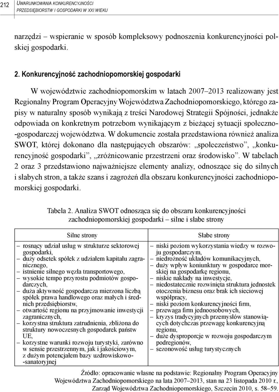 naturalny sposób wynikają z treści Narodowej Strategii Spójności, jednakże odpowiada on konkretnym potrzebom wynikającym z bieżącej sytuacji społeczno- -gospodarczej województwa.