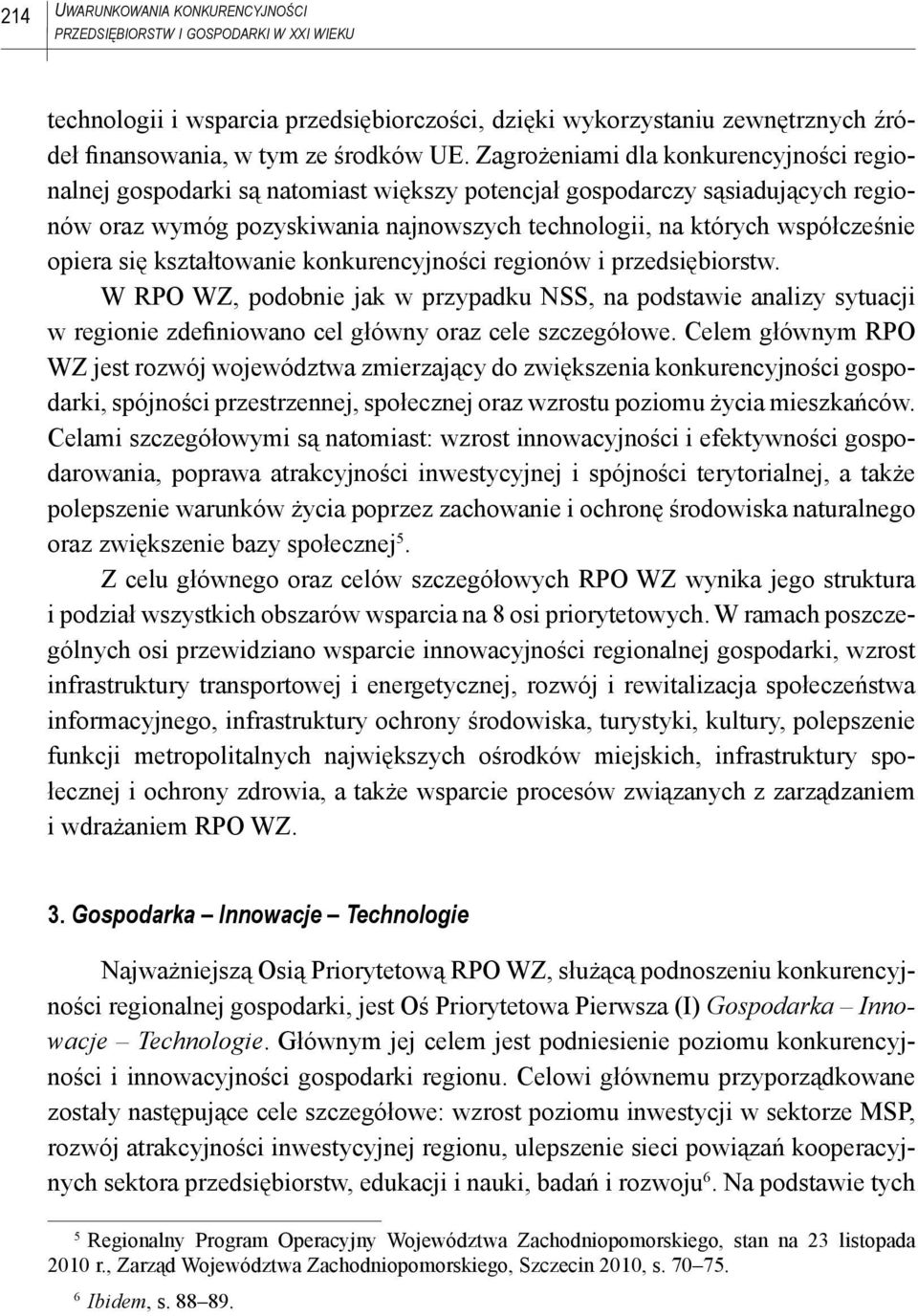 opiera się kształtowanie konkurencyjności regionów i przedsiębiorstw. W RPO WZ, podobnie jak w przypadku NSS, na podstawie analizy sytuacji w regionie zdefiniowano cel główny oraz cele szczegółowe.