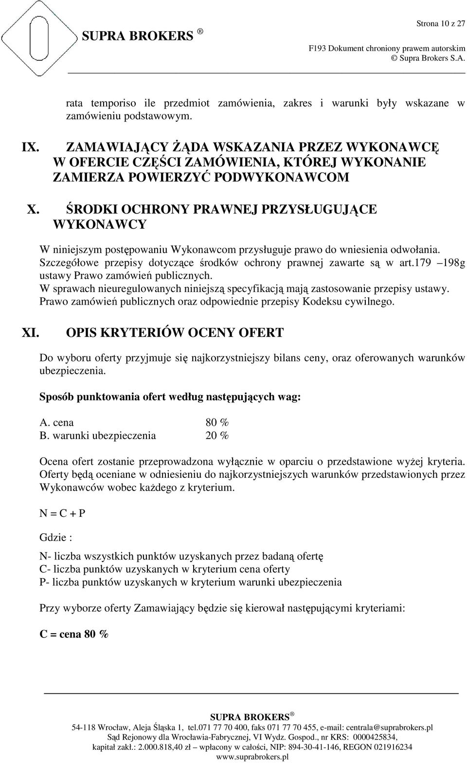 ŚRODKI OCHRONY PRAWNEJ PRZYSŁUGUJĄCE WYKONAWCY W niniejszym postępowaniu Wykonawcom przysługuje prawo do wniesienia odwołania. Szczegółowe przepisy dotyczące środków ochrony prawnej zawarte są w art.