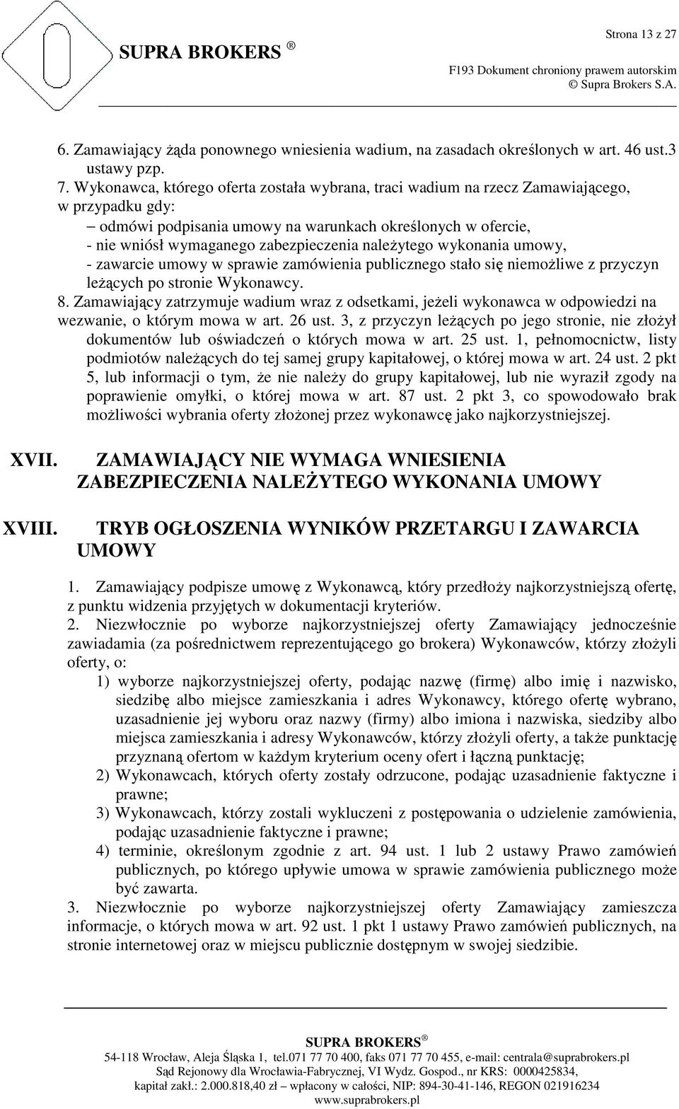 naleŝytego wykonania umowy, - zawarcie umowy w sprawie zamówienia publicznego stało się niemoŝliwe z przyczyn leŝących po stronie Wykonawcy. 8.