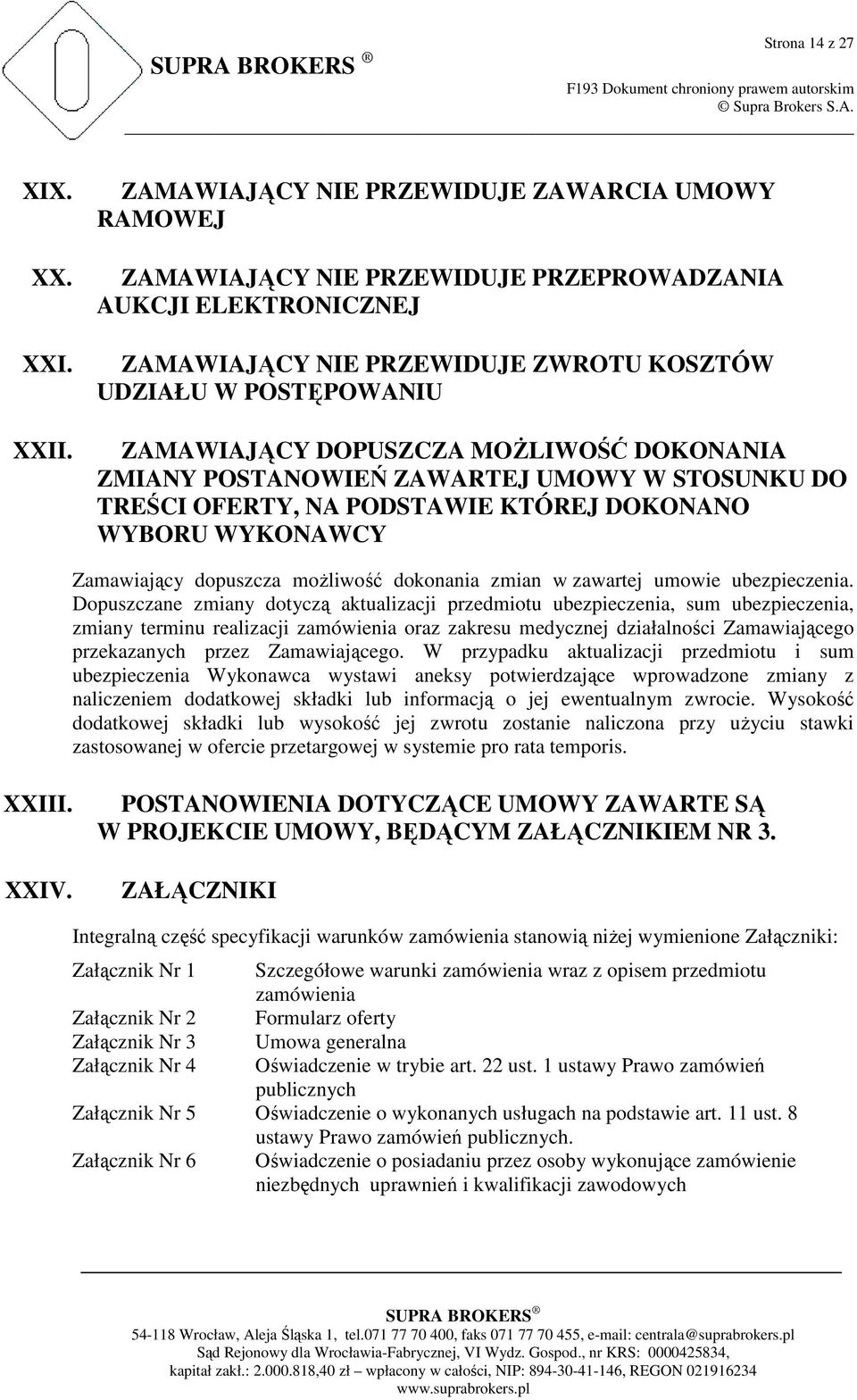 DOPUSZCZA MOśLIWOŚĆ DOKONANIA ZMIANY POSTANOWIEŃ ZAWARTEJ UMOWY W STOSUNKU DO TREŚCI OFERTY, NA PODSTAWIE KTÓREJ DOKONANO WYBORU WYKONAWCY Zamawiający dopuszcza moŝliwość dokonania zmian w zawartej