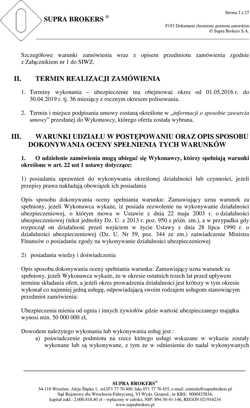 Termin i miejsce podpisania umowy zostaną określone w informacji o sposobie zawarcia umowy przesłanej do Wykonawcy, którego oferta została wybrana. III.