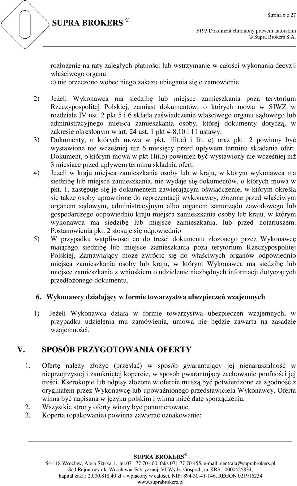 2 pkt 5 i 6 składa zaświadczenie właściwego organu sądowego lub administracyjnego miejsca zamieszkania osoby, której dokumenty dotyczą, w zakresie określonym w art. 24 ust. 1 pkt 4-8,10 i 11 ustawy.