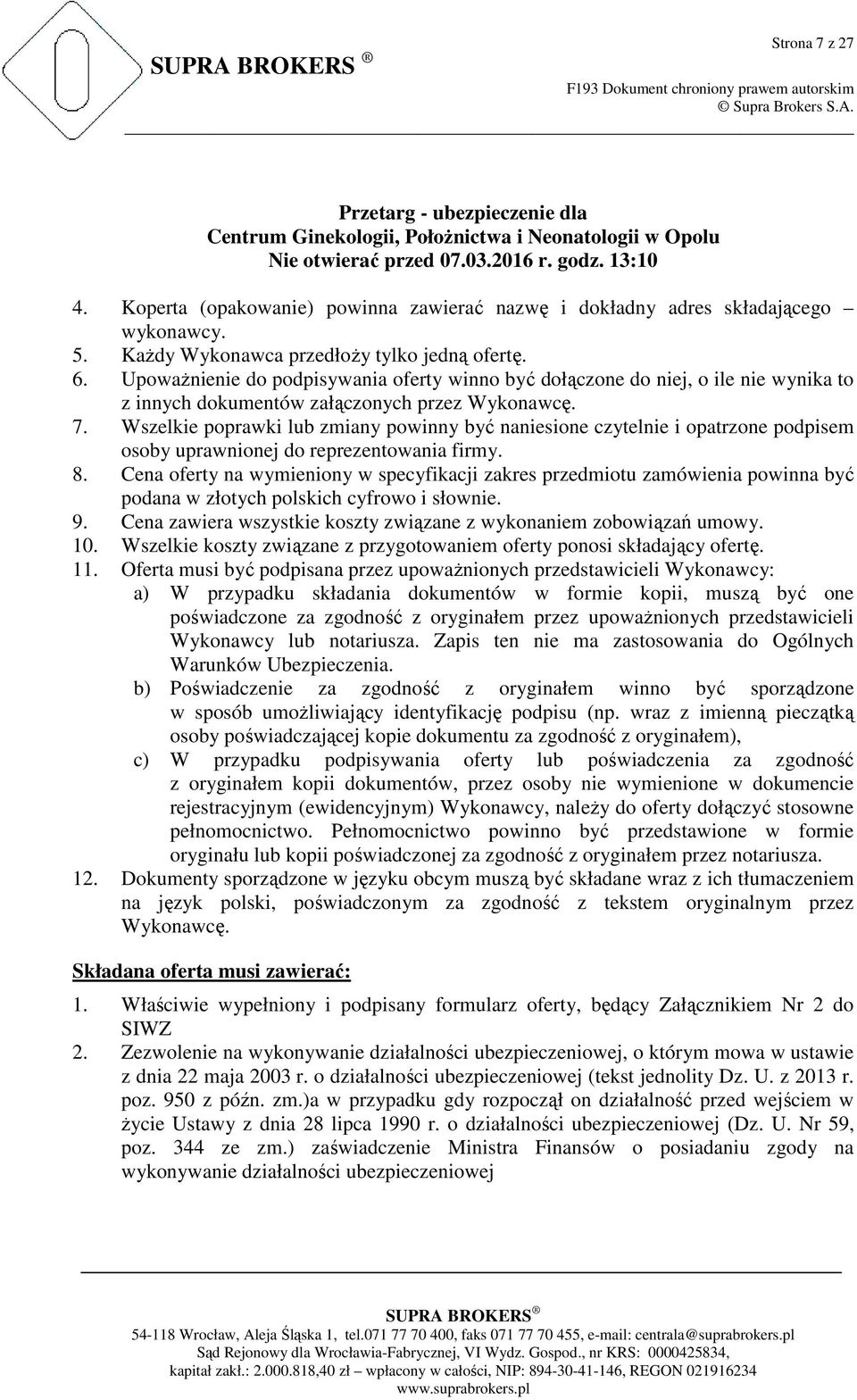 UpowaŜnienie do podpisywania oferty winno być dołączone do niej, o ile nie wynika to z innych dokumentów załączonych przez Wykonawcę. 7.