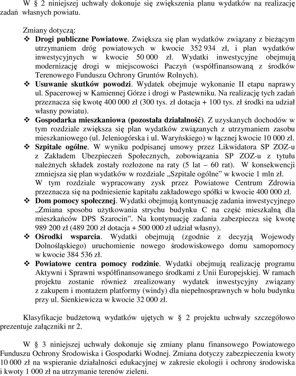 Wydatki inwestycyjne obejmują modernizację drogi w miejscowości Paczyń (współfinansowaną z środków Terenowego Funduszu Ochrony Gruntów Rolnych). Usuwanie skutków powodzi.