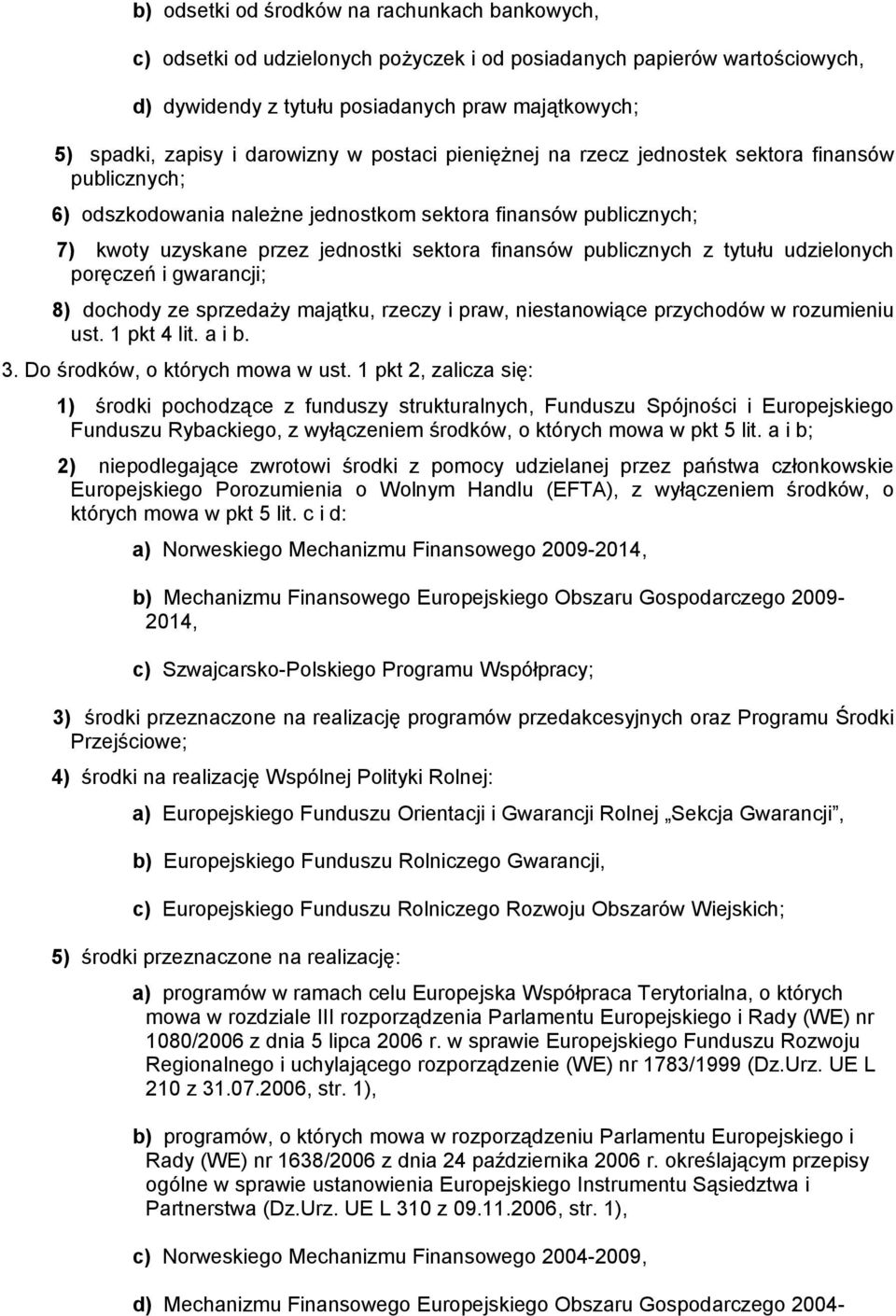 publicznych z tytułu udzielonych poręczeń i gwarancji; 8) dochody ze sprzedaży majątku, rzeczy i praw, niestanowiące przychodów w rozumieniu ust. 1 pkt 4 lit. a i b. 3.