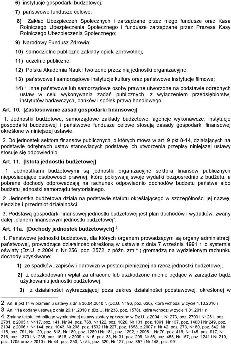 i tworzone przez nią jednostki organizacyjne; 13) państwowe i samorządowe instytucje kultury oraz państwowe instytucje filmowe; 14) 2 inne państwowe lub samorządowe osoby prawne utworzone na