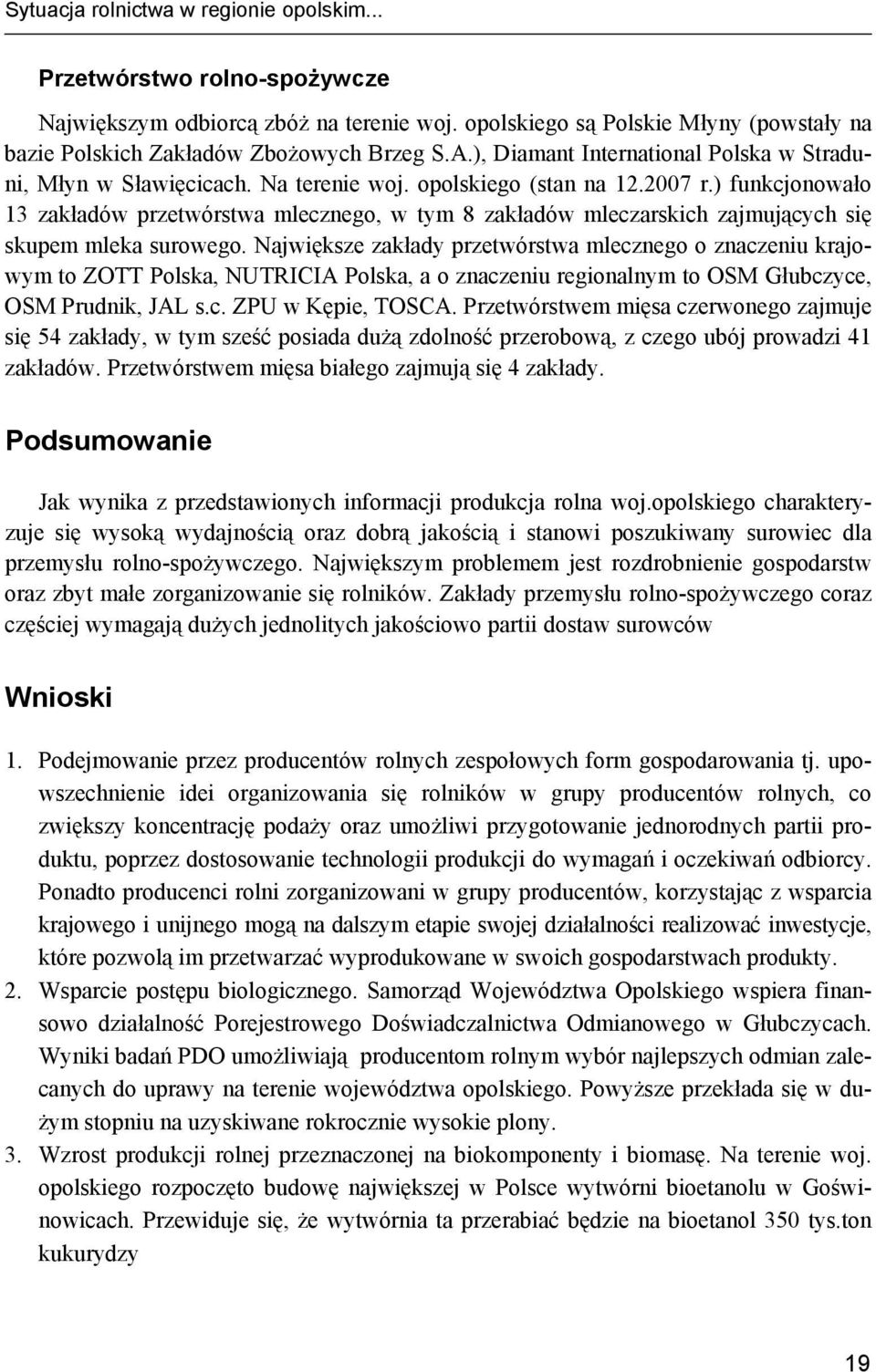 ) funkcjonowało 13 zakładów przetwórstwa mlecznego, w tym 8 zakładów mleczarskich zajmujących się skupem mleka surowego.