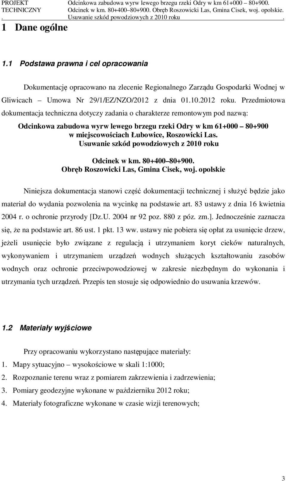 1 Podstawa prawna i cel opracowania Dokumentację opracowano na zlecenie Regionalnego Zarządu Gospodarki Wodnej w Gliwicach Umowa Nr 29/1/EZ/NZO/2012 z dnia 01.10.2012 roku.