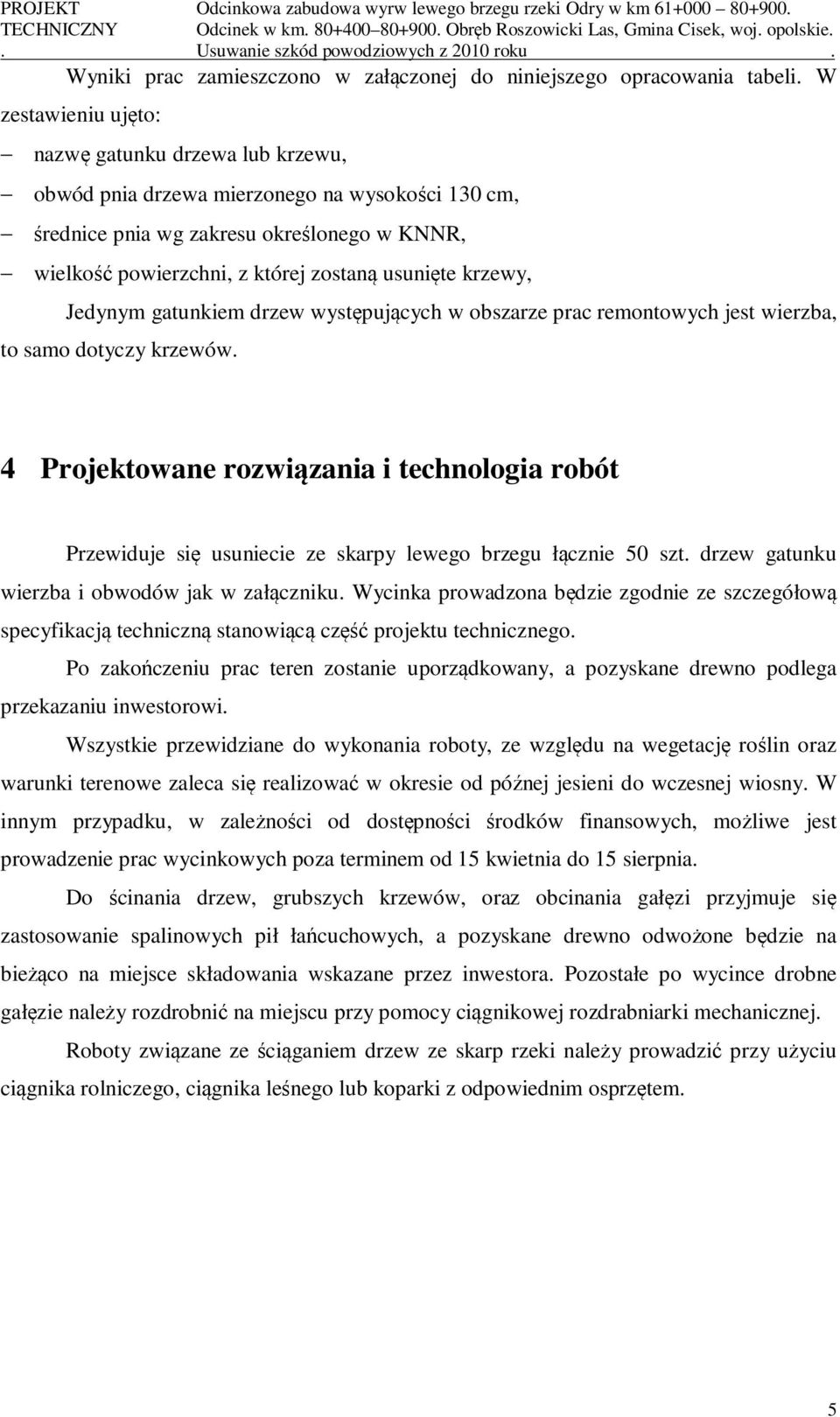 W zestawieniu ujęto: nazwę gatunku drzewa lub krzewu, obwód pnia drzewa mierzonego na wysokości 130 cm, średnice pnia wg zakresu określonego w KNNR, wielkość powierzchni, z której zostaną usunięte