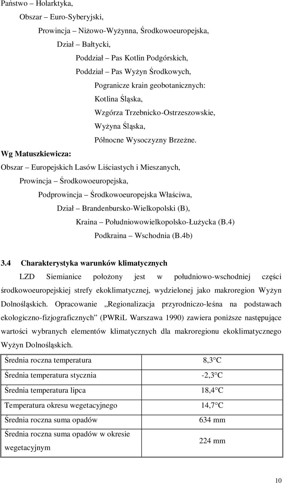 Wg Matuszkiewicza: Obszar Europejskich Lasów Liściastych i Mieszanych, Prowincja Środkowoeuropejska, Podprowincja Środkowoeuropejska Właściwa, Dział Brandenbursko-Wielkopolski (B), Kraina