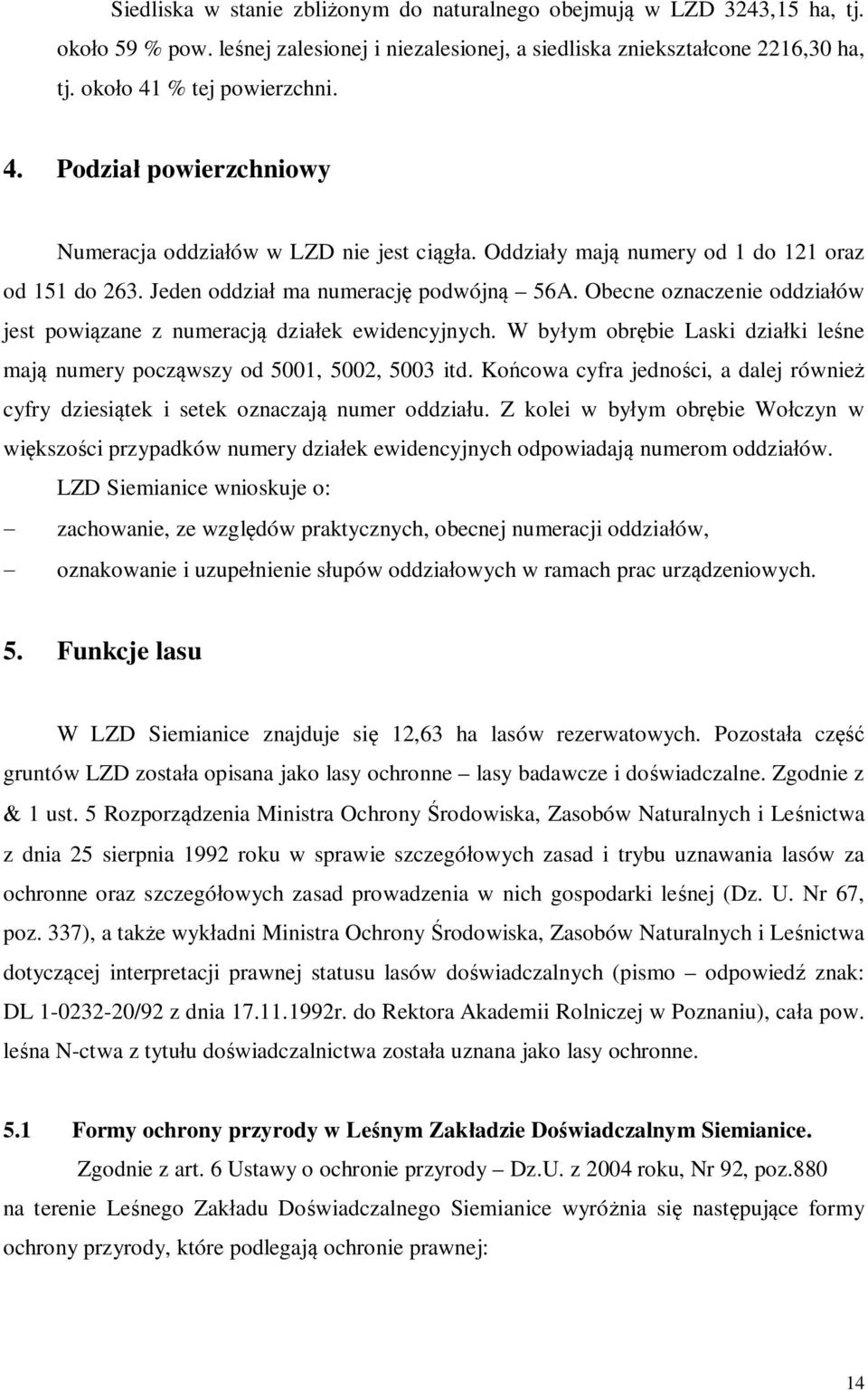 Obecne oznaczenie oddziałów jest powiązane z numeracją działek ewidencyjnych. W byłym obrębie Laski działki leśne mają numery począwszy od 5001, 5002, 5003 itd.