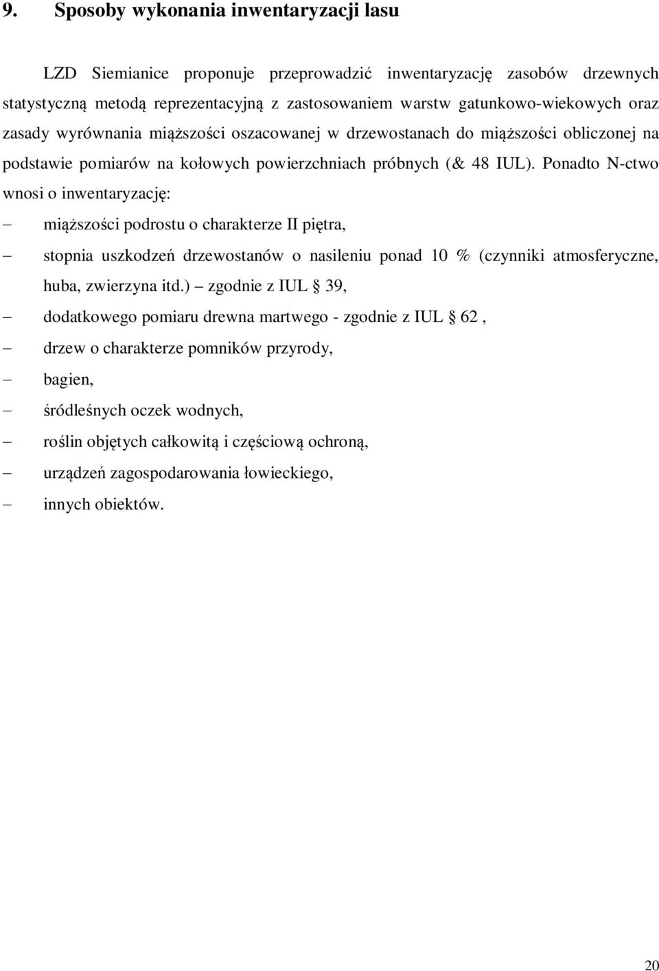 Ponadto N-ctwo wnosi o inwentaryzację: - miąższości podrostu o charakterze II piętra, - stopnia uszkodzeń drzewostanów o nasileniu ponad 10 % (czynniki atmosferyczne, huba, zwierzyna itd.