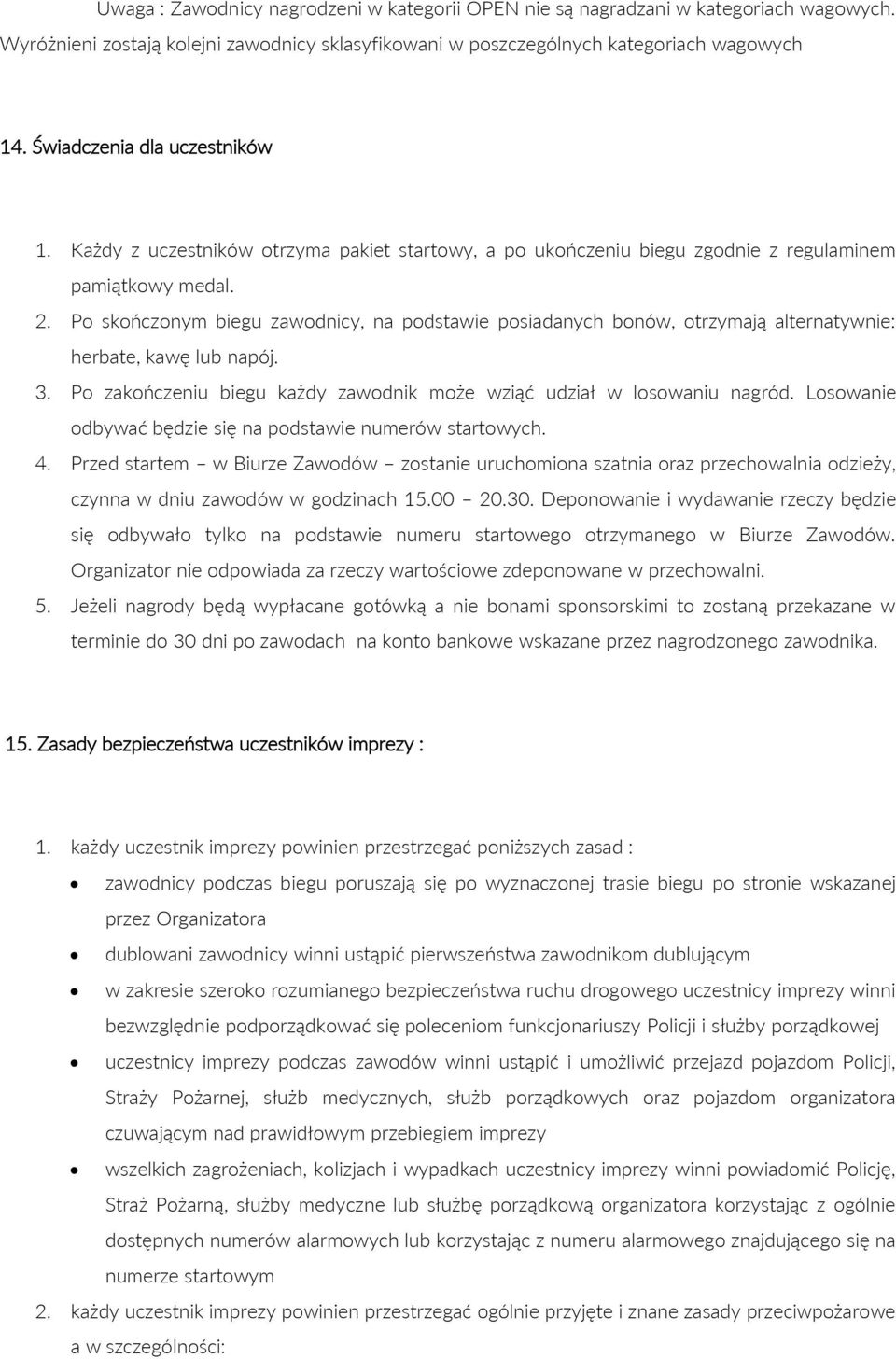 Po skończonym biegu zawodnicy, na podstawie posiadanych bonów, otrzymają alternatywnie: herbate, kawę lub napój. 3. Po zakończeniu biegu każdy zawodnik może wziąć udział w losowaniu nagród.