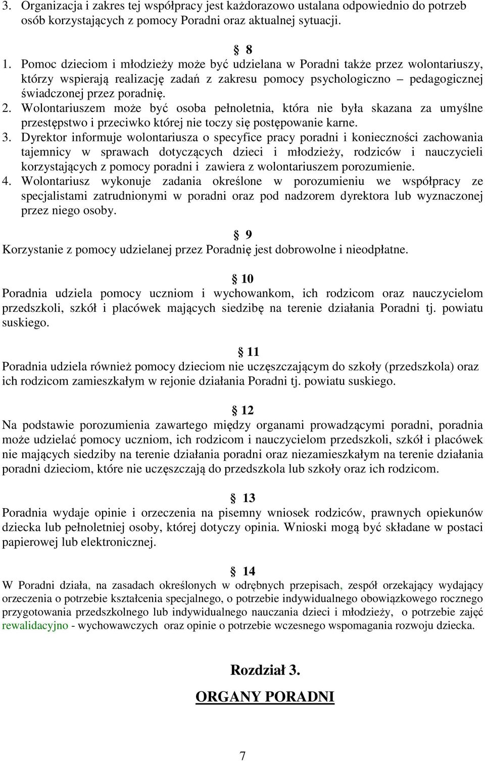 Wolontariuszem może być osoba pełnoletnia, która nie była skazana za umyślne przestępstwo i przeciwko której nie toczy się postępowanie karne. 3.