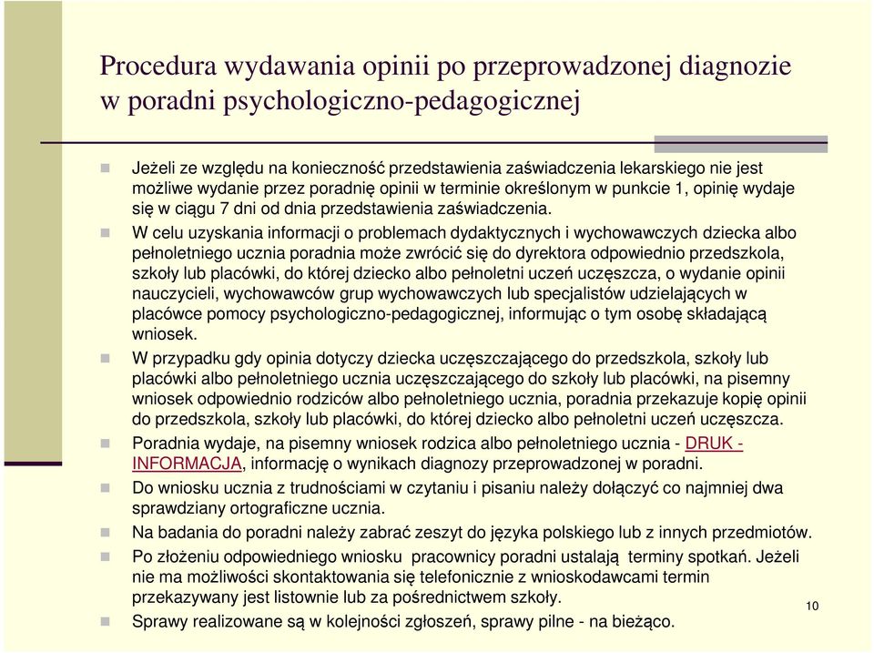 W celu uzyskania informacji o problemach dydaktycznych i wychowawczych dziecka albo pełnoletniego ucznia poradnia może zwrócić się do dyrektora odpowiednio przedszkola, szkoły lub placówki, do której