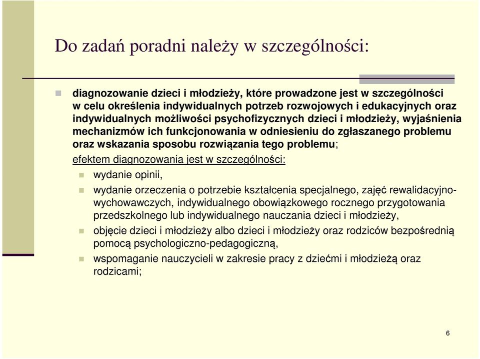 efektem diagnozowania jest w szczególności: wydanie opinii, wydanie orzeczenia o potrzebie kształcenia specjalnego, zajęć rewalidacyjnowychowawczych, indywidualnego obowiązkowego rocznego