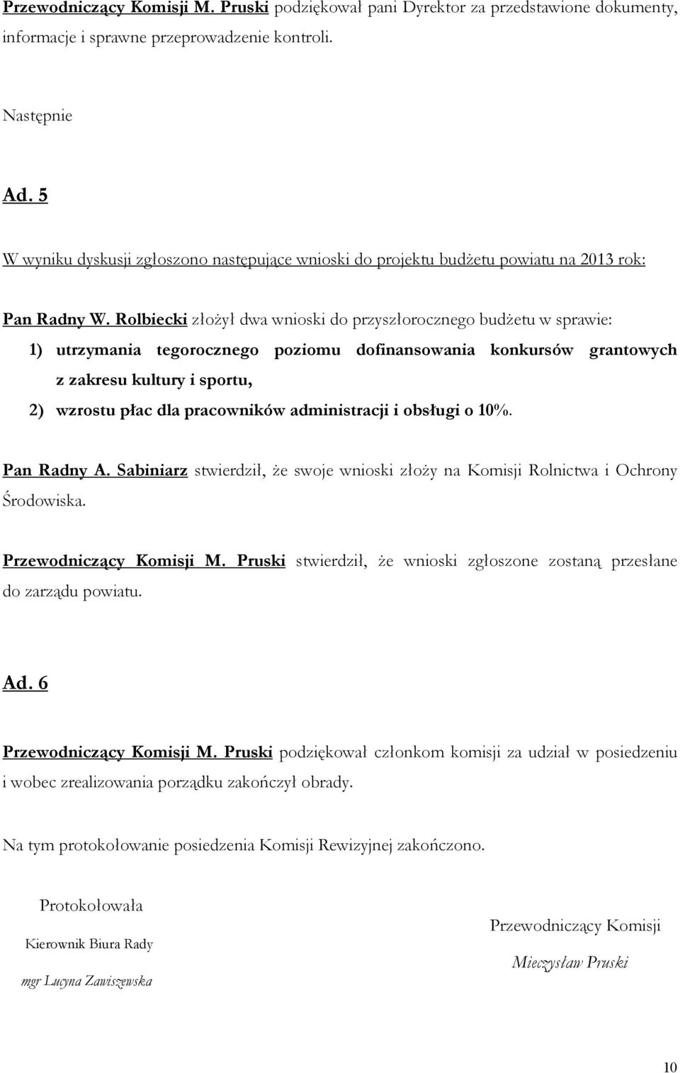 Rolbiecki złożył dwa wnioski do przyszłorocznego budżetu w sprawie: 1) utrzymania tegorocznego poziomu dofinansowania konkursów grantowych z zakresu kultury i sportu, 2) wzrostu płac dla pracowników