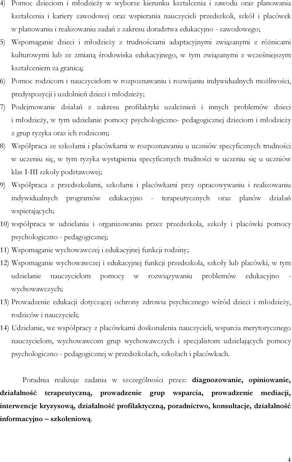 edukacyjnego, w tym związanymi z wcześniejszym kształceniem za granicą; 6) Pomoc rodzicom i nauczycielom w rozpoznawaniu i rozwijaniu indywidualnych możliwości, predyspozycji i uzdolnień dzieci i