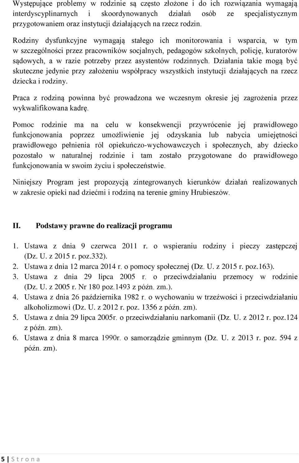 Rodziny dysfunkcyjne wymagają stałego ich monitorowania i wsparcia, w tym w szczególności przez pracowników socjalnych, pedagogów szkolnych, policję, kuratorów sądowych, a w razie potrzeby przez