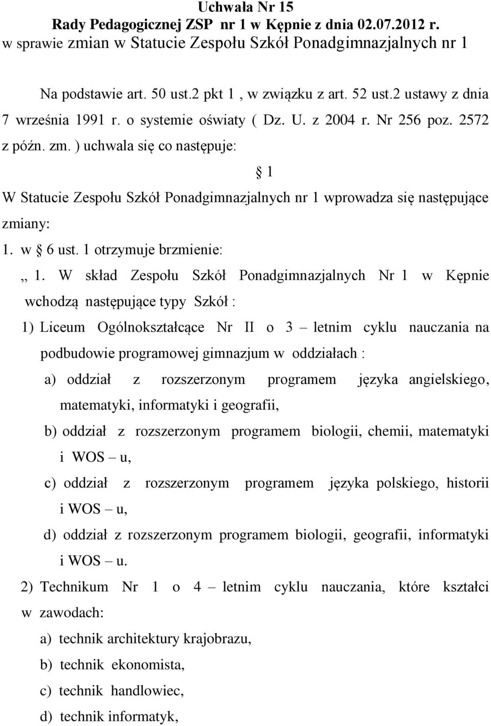 ) uchwala się co następuje: 1 W Statucie Zespołu Szkół Ponadgimnazjalnych nr 1 wprowadza się następujące zmiany: 1. w 6 ust. 1 otrzymuje brzmienie: 1.