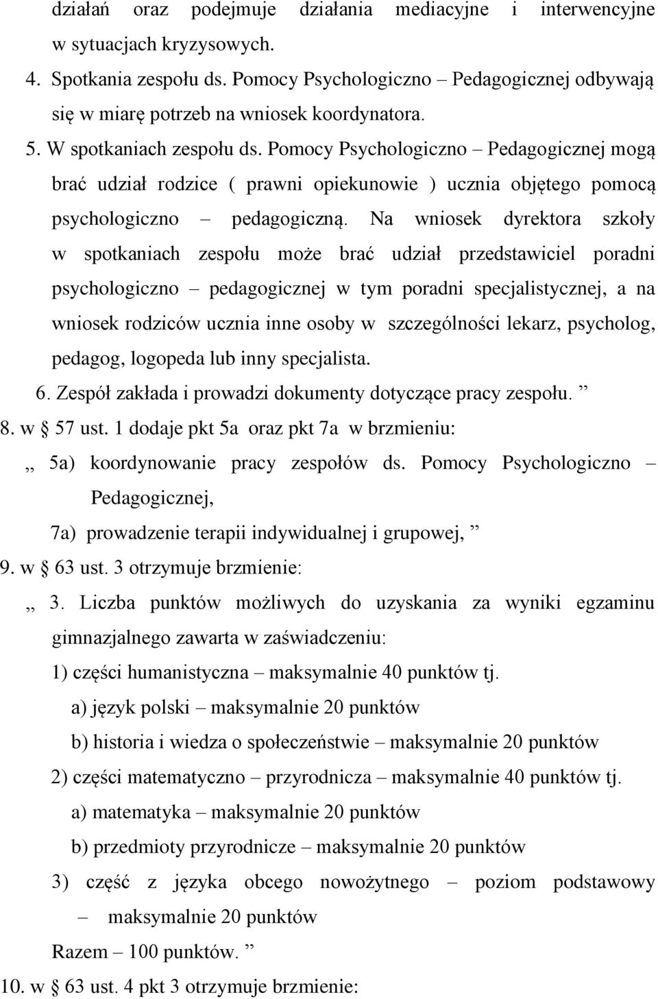 Na wniosek dyrektora szkoły w spotkaniach zespołu może brać udział przedstawiciel poradni psychologiczno pedagogicznej w tym poradni specjalistycznej, a na wniosek rodziców ucznia inne osoby w