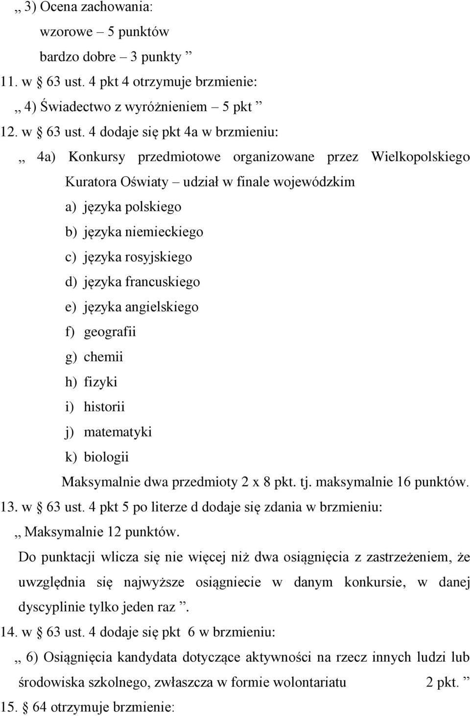 4 dodaje się pkt 4a w brzmieniu: 4a) Konkursy przedmiotowe organizowane przez Wielkopolskiego Kuratora Oświaty udział w finale wojewódzkim a) języka polskiego b) języka niemieckiego c) języka