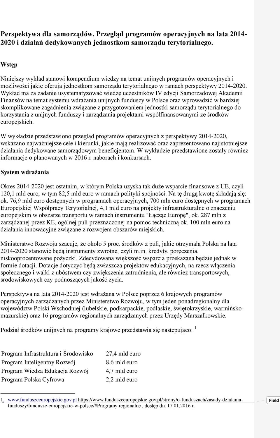 Wykład ma za zadanie usystematyzować wiedzę uczestników IV edycji Samorządowej Akademii Finansów na temat systemu wdrażania unijnych funduszy w Polsce oraz wprowadzić w bardziej skomplikowane