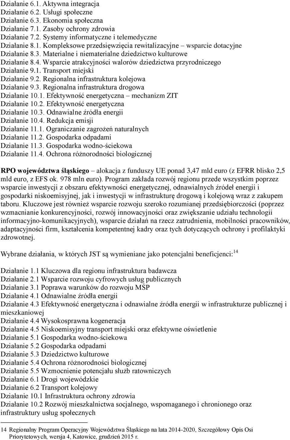 Wsparcie atrakcyjności walorów dziedzictwa przyrodniczego Działanie 9.1. Transport miejski Działanie 9.2. Regionalna infrastruktura kolejowa Działanie 9.3.