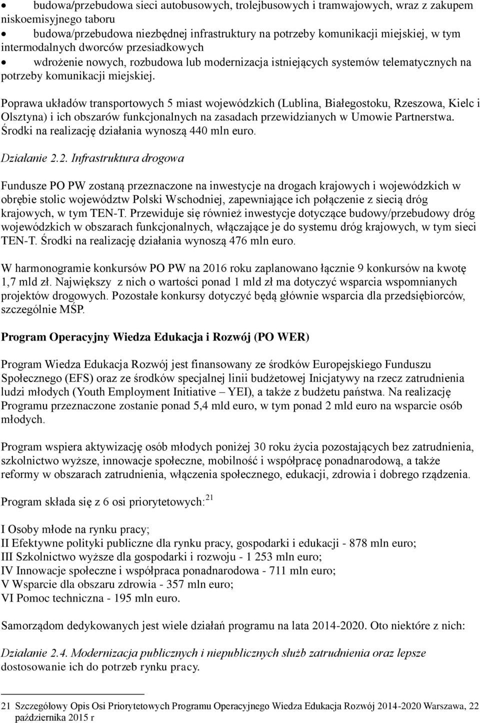 Poprawa układów transportowych 5 miast wojewódzkich (Lublina, Białegostoku, Rzeszowa, Kielc i Olsztyna) i ich obszarów funkcjonalnych na zasadach przewidzianych w Umowie Partnerstwa.