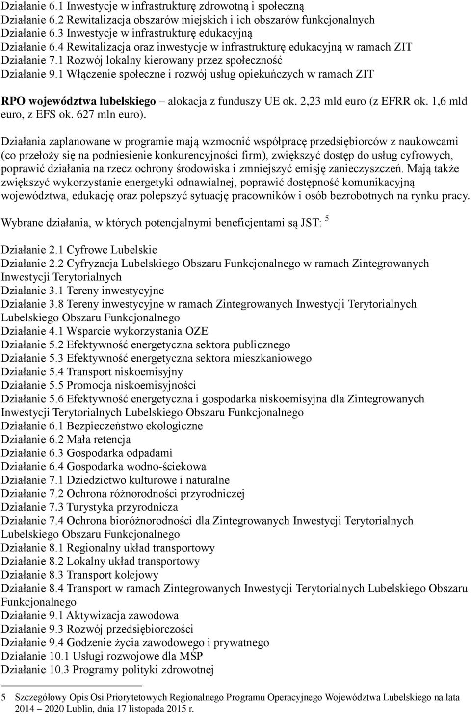 1 Włączenie społeczne i rozwój usług opiekuńczych w ramach ZIT RPO województwa lubelskiego alokacja z funduszy UE ok. 2,23 mld euro (z EFRR ok. 1,6 mld euro, z EFS ok. 627 mln euro).