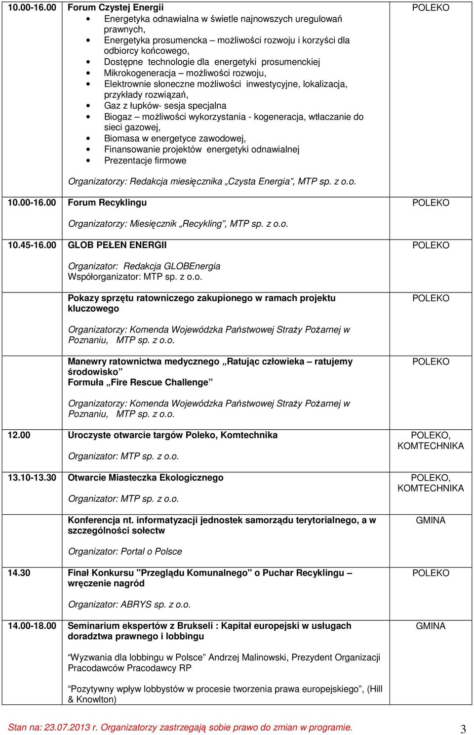 energetyki prosumenckiej Mikrokogeneracja moŝliwości rozwoju, Elektrownie słoneczne moŝliwości inwestycyjne, lokalizacja, przykłady rozwiązań, Gaz z łupków- sesja specjalna Biogaz moŝliwości