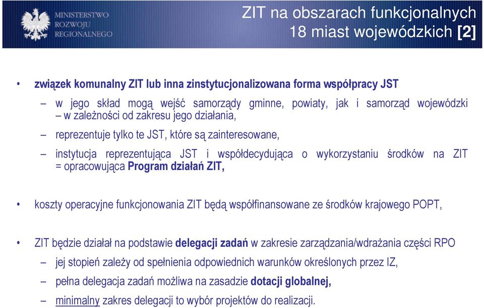 Program działań ZIT, koszty operacyjne funkcjonowania ZIT będą współfinansowane ze środków krajowego POPT, ZIT będzie działał na podstawie delegacji zadań w zakresie zarządzania/wdraŝania części