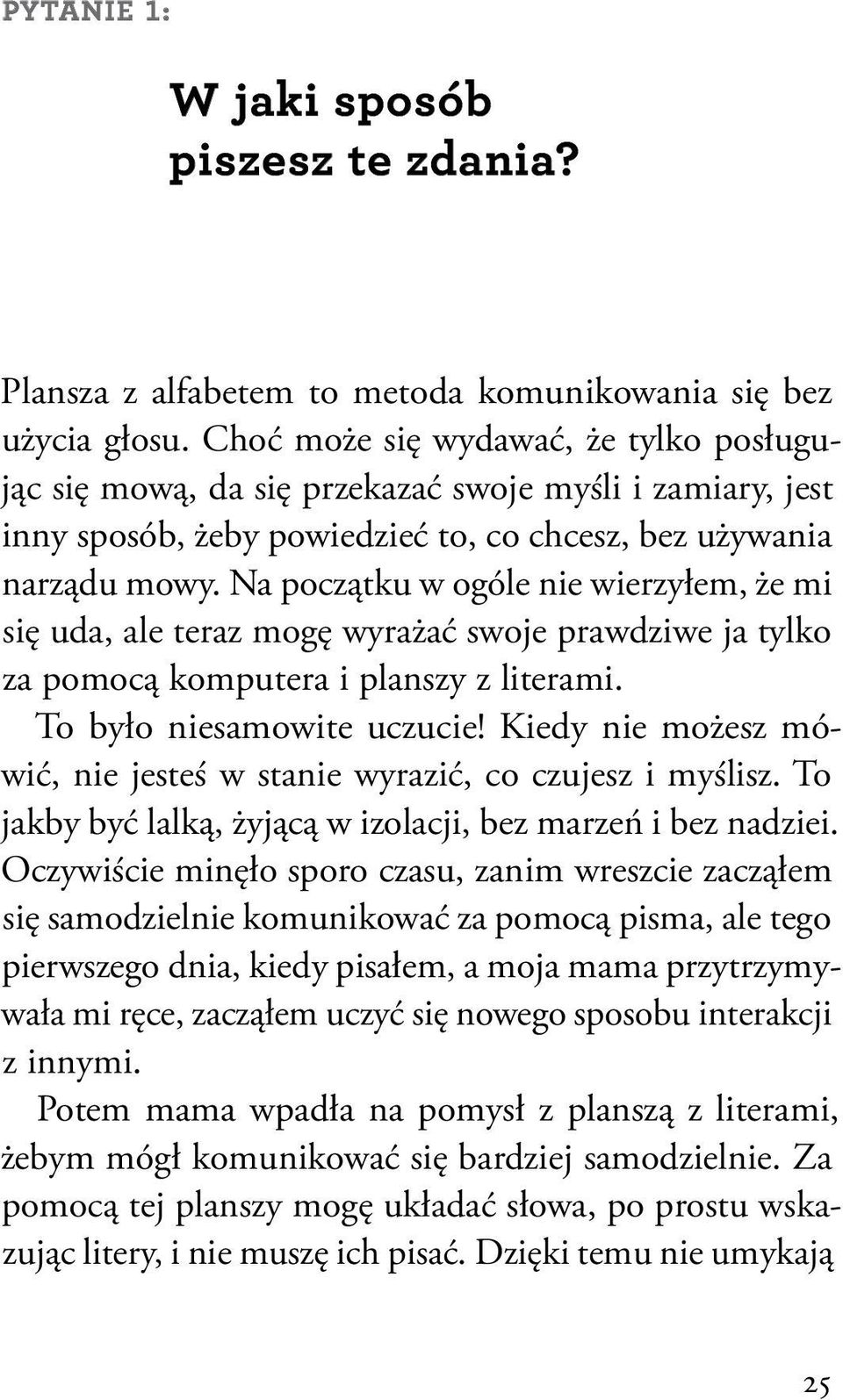 Na początku w ogóle nie wierzyłem, że mi się uda, ale teraz mogę wyrażać swoje prawdziwe ja tylko za pomocą komputera i planszy z literami. To było niesamowite uczucie!