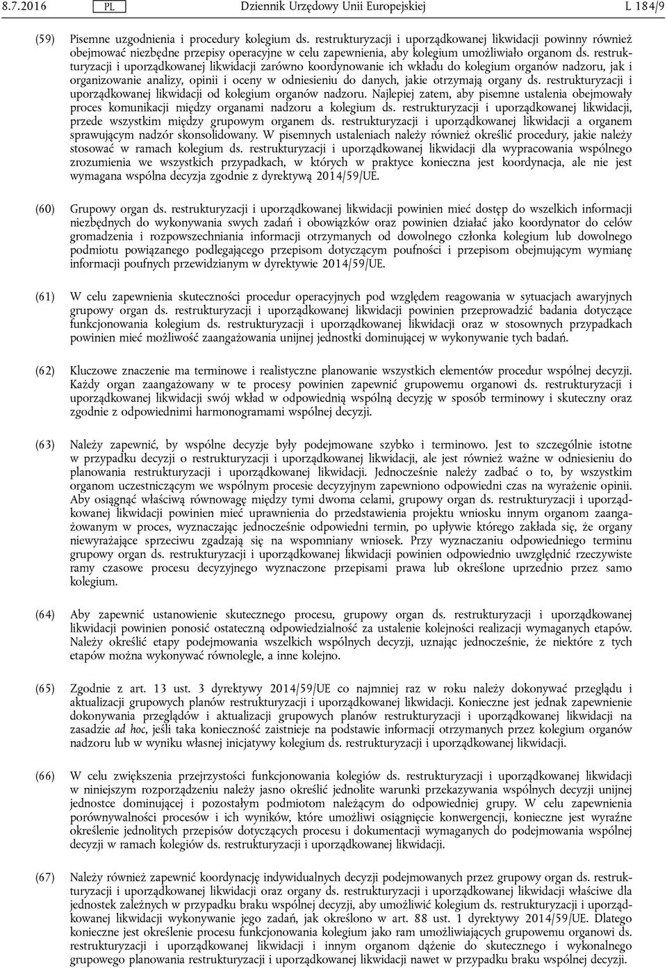 restrukturyzacji i uporządkowanej likwidacji zarówno koordynowanie ich wkładu do kolegium organów nadzoru, jak i organizowanie analizy, opinii i oceny w odniesieniu do danych, jakie otrzymają organy