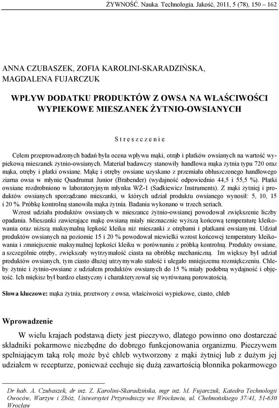 e Celem przeprowadzonych badań była ocena wpływu mąki, otrąb i płatków owsianych na wartość wypiekową mieszanek żytnio-owsianych.