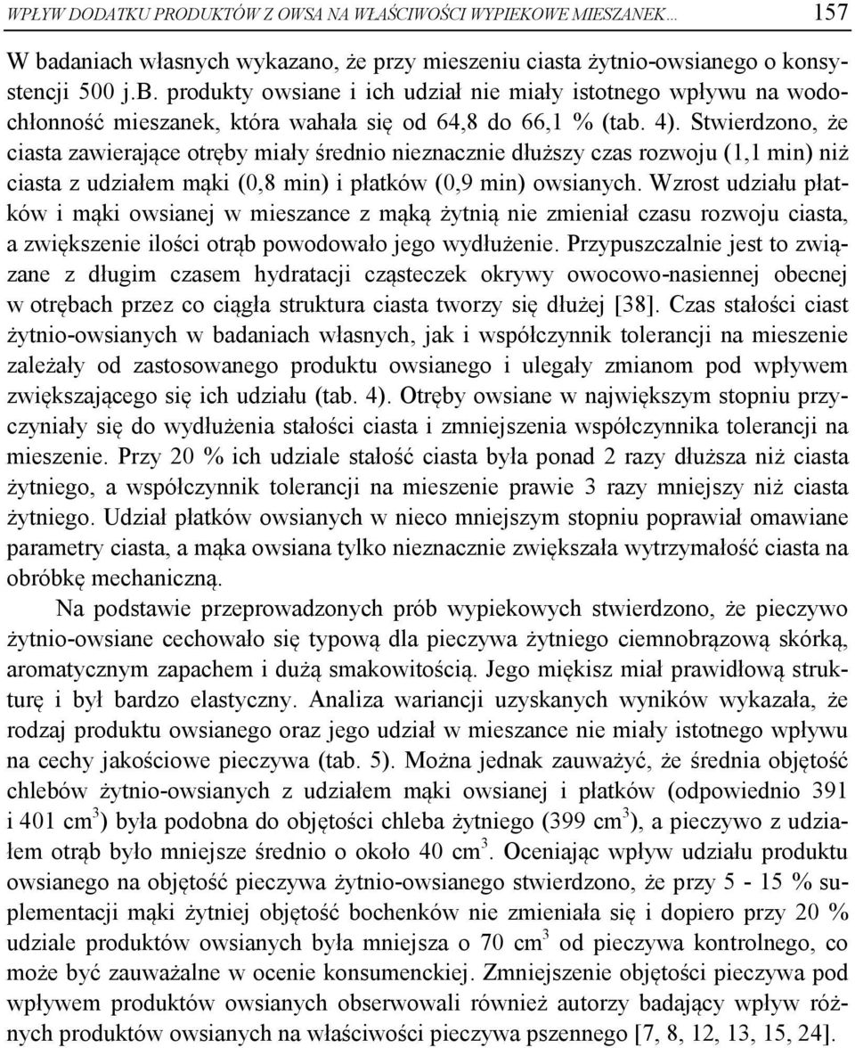 Wzrost udziału płatków i mąki owsianej w mieszance z mąką żytnią nie zmieniał czasu rozwoju ciasta, a zwiększenie ilości otrąb powodowało jego wydłużenie.