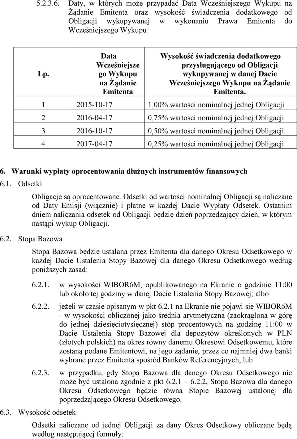 Data Wcześniejsze go Wykupu na Żądanie Emitenta Wysokość świadczenia dodatkowego przysługującego od Obligacji wykupywanej w danej Dacie Wcześniejszego Wykupu na Żądanie Emitenta.