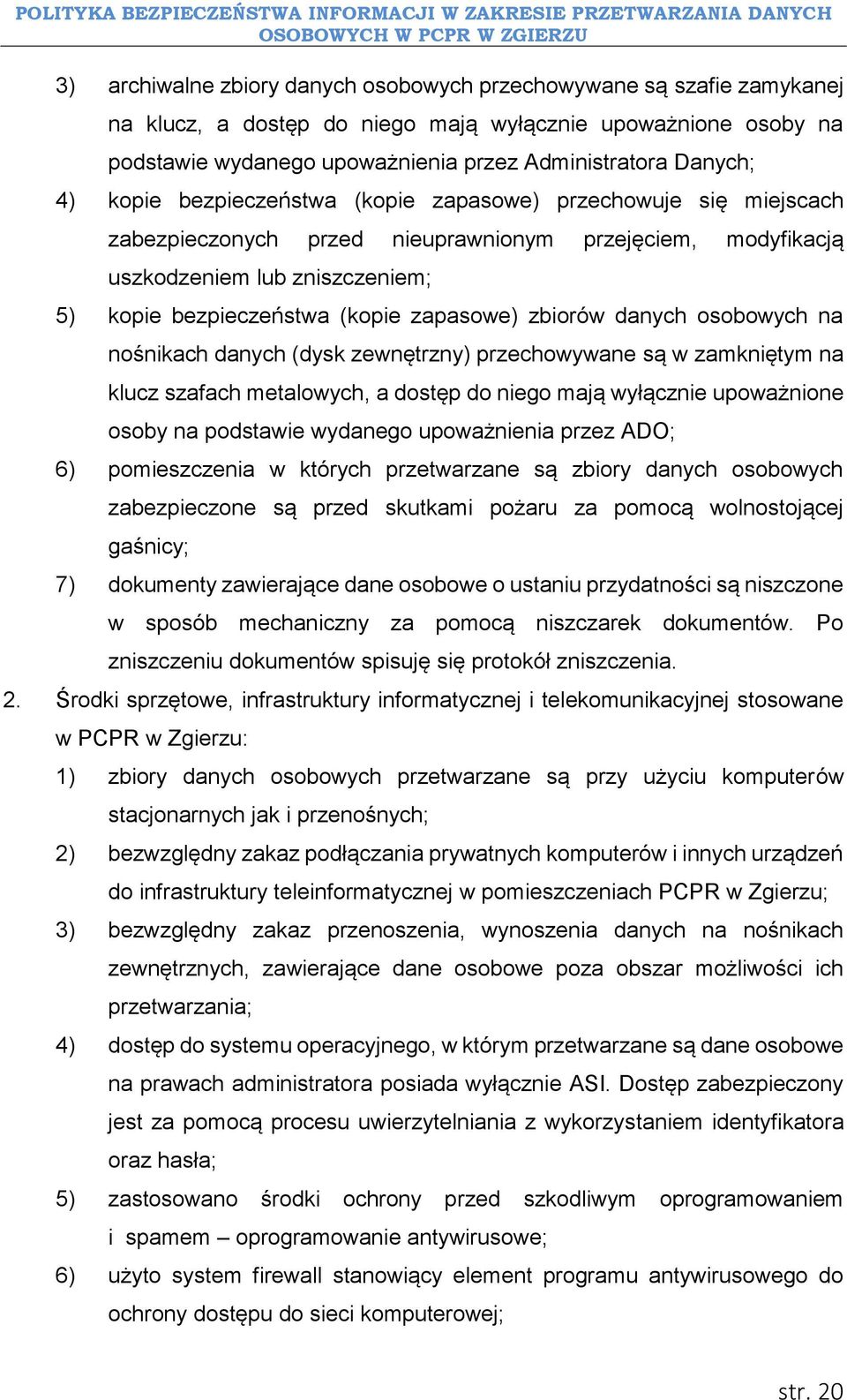 zbiorów danych osobowych na nośnikach danych (dysk zewnętrzny) przechowywane są w zamkniętym na klucz szafach metalowych, a dostęp do niego mają wyłącznie upoważnione osoby na podstawie wydanego