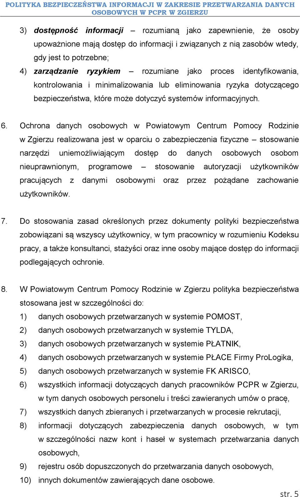 Ochrona danych osobowych w Powiatowym Centrum Pomocy Rodzinie w Zgierzu realizowana jest w oparciu o zabezpieczenia fizyczne stosowanie narzędzi uniemożliwiającym dostęp do danych osobowych osobom