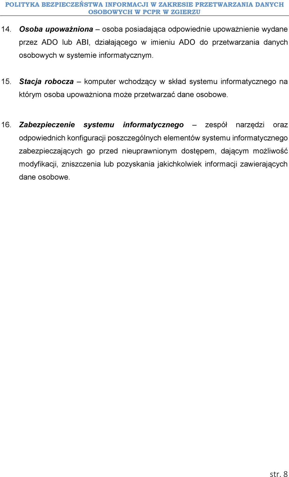 16. Zabezpieczenie systemu informatycznego zespół narzędzi oraz odpowiednich konfiguracji poszczególnych elementów systemu informatycznego