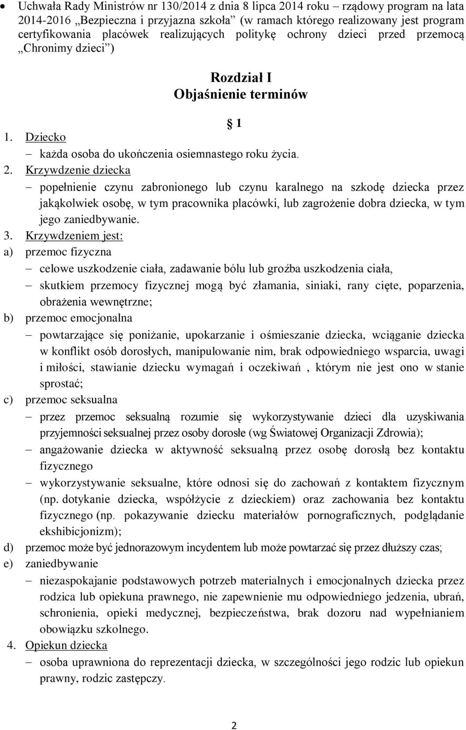 Krzywdzenie dziecka popełnienie czynu zabronionego lub czynu karalnego na szkodę dziecka przez jakąkolwiek osobę, w tym pracownika placówki, lub zagrożenie dobra dziecka, w tym jego zaniedbywanie. 3.