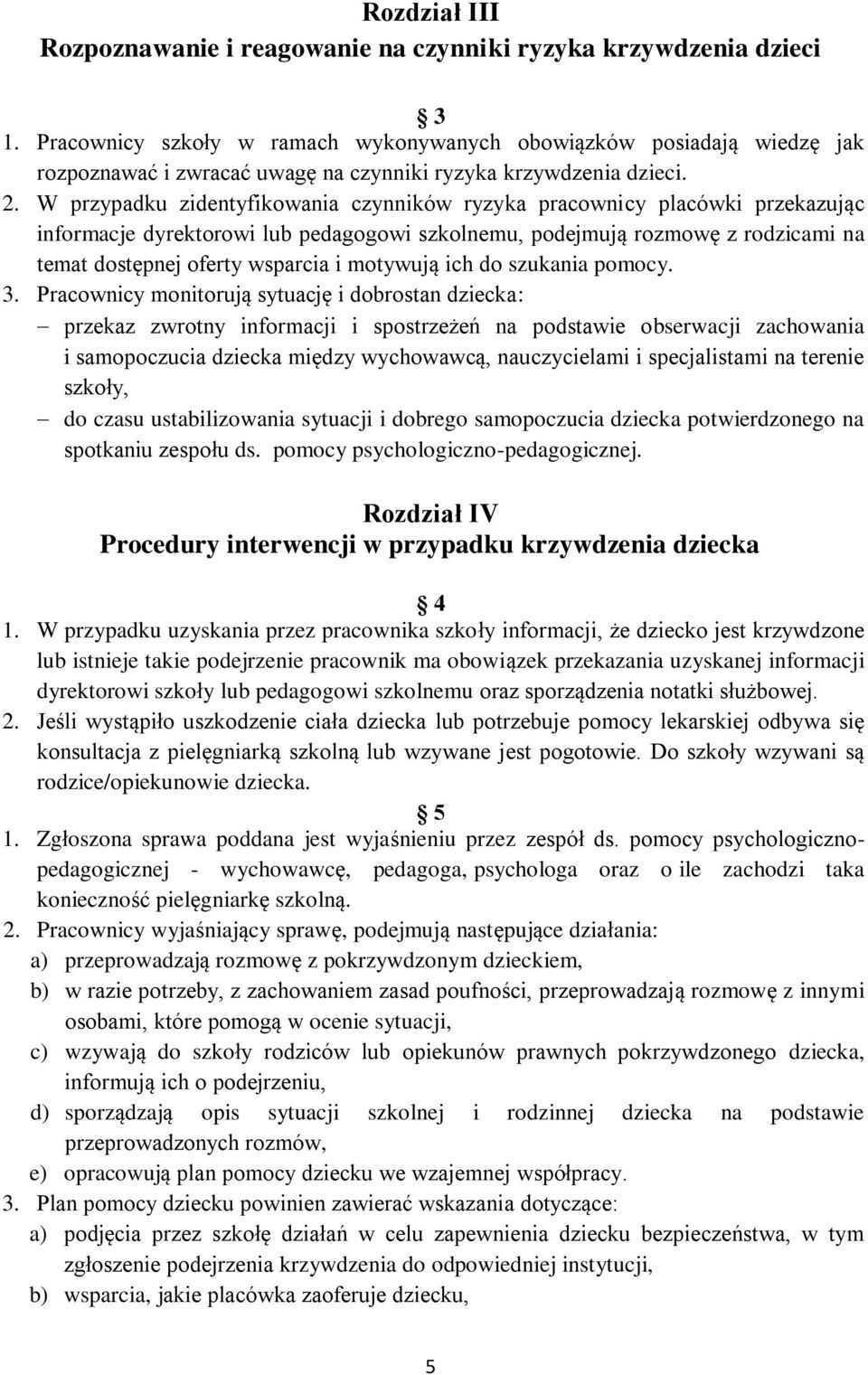 W przypadku zidentyfikowania czynników ryzyka pracownicy placówki przekazując informacje dyrektorowi lub pedagogowi szkolnemu, podejmują rozmowę z rodzicami na temat dostępnej oferty wsparcia i